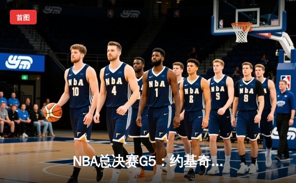 NBA总决赛G5：约基奇三双创历史，掘金力克热火夺赛点