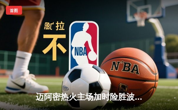 迈阿密热火主场加时险胜波士顿凯尔特人 巴特勒35分主宰关键时刻