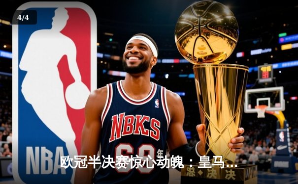 欧冠半决赛惊心动魄：皇马加时3-2逆转拜仁，本泽马戴帽创造历史 - 4