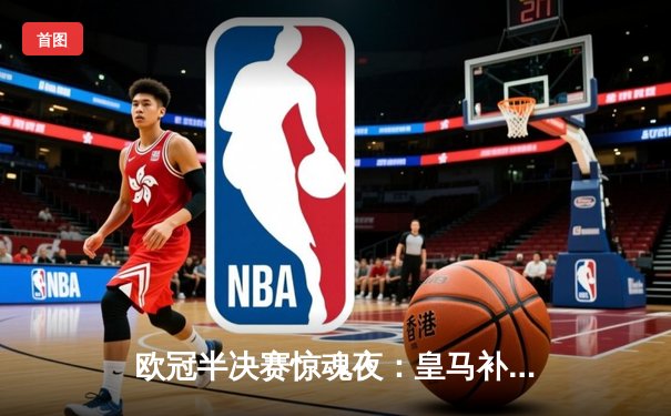 欧冠半决赛惊魂夜：皇马补时绝平拜仁，凯恩替补登场失单刀